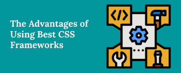The Advantages of Using Best CSS Frameworks